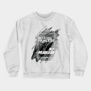 NOT PAINLESS BUT FEARLESS Crewneck Sweatshirt